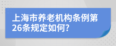 上海市养老机构条例第26条规定如何?