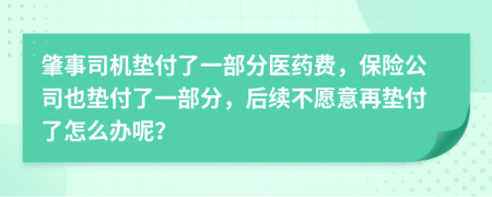 肇事司机垫付了一部分医药费，保险公司也垫付了一部分，后续不愿意再垫付了怎么办呢？