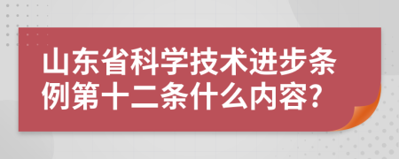 山东省科学技术进步条例第十二条什么内容?