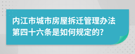 内江市城市房屋拆迁管理办法第四十六条是如何规定的?