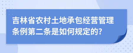 吉林省农村土地承包经营管理条例第二条是如何规定的?