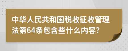 中华人民共和国税收征收管理法第64条包含些什么内容?