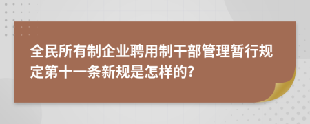 全民所有制企业聘用制干部管理暂行规定第十一条新规是怎样的?