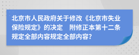 北京市人民政府关于修改《北京市失业保险规定》的决定　附修正本第十二条规定全部内容规定全部内容？