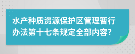 水产种质资源保护区管理暂行办法第十七条规定全部内容?