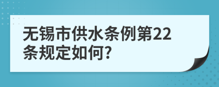 无锡市供水条例第22条规定如何?