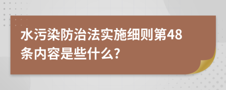 水污染防治法实施细则第48条内容是些什么?