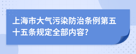 上海市大气污染防治条例第五十五条规定全部内容?