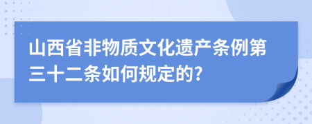 山西省非物质文化遗产条例第三十二条如何规定的?