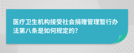 医疗卫生机构接受社会捐赠管理暂行办法第八条是如何规定的?