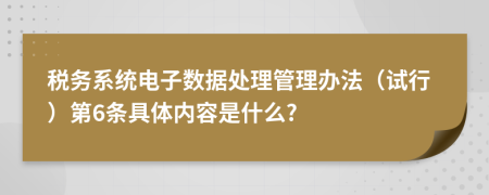 税务系统电子数据处理管理办法（试行）第6条具体内容是什么?