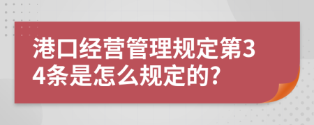 港口经营管理规定第34条是怎么规定的?