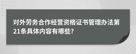 对外劳务合作经营资格证书管理办法第21条具体内容有哪些?