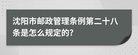 沈阳市邮政管理条例第二十八条是怎么规定的?