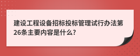 建设工程设备招标投标管理试行办法第26条主要内容是什么?