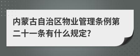 内蒙古自治区物业管理条例第二十一条有什么规定?
