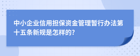 中小企业信用担保资金管理暂行办法第十五条新规是怎样的?