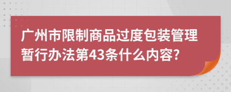 广州市限制商品过度包装管理暂行办法第43条什么内容?