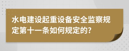 水电建设起重设备安全监察规定第十一条如何规定的?