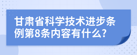 甘肃省科学技术进步条例第8条内容有什么?