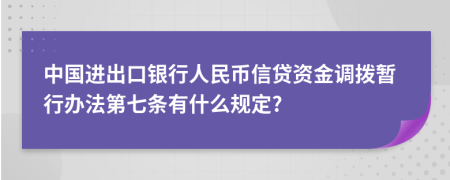 中国进出口银行人民币信贷资金调拨暂行办法第七条有什么规定?