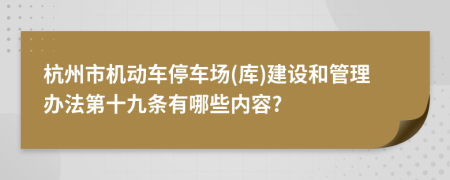 杭州市机动车停车场(库)建设和管理办法第十九条有哪些内容?