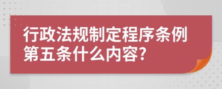 行政法规制定程序条例第五条什么内容?