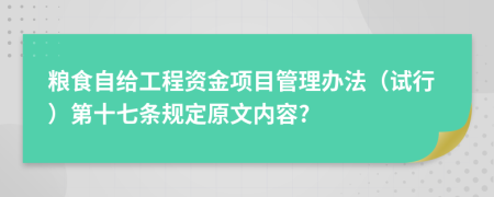 粮食自给工程资金项目管理办法（试行）第十七条规定原文内容?