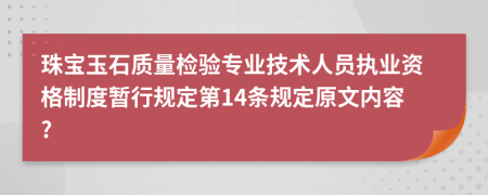 珠宝玉石质量检验专业技术人员执业资格制度暂行规定第14条规定原文内容?