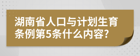 湖南省人口与计划生育条例第5条什么内容?