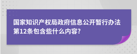 国家知识产权局政府信息公开暂行办法第12条包含些什么内容?