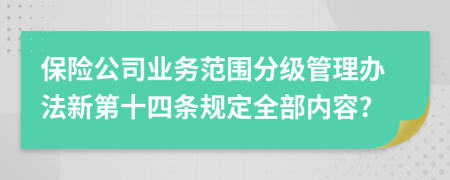 保险公司业务范围分级管理办法新第十四条规定全部内容?
