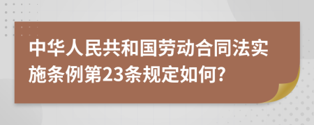 中华人民共和国劳动合同法实施条例第23条规定如何?