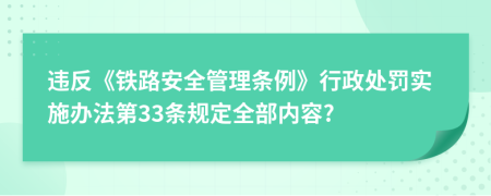 违反《铁路安全管理条例》行政处罚实施办法第33条规定全部内容?