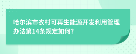 哈尔滨市农村可再生能源开发利用管理办法第14条规定如何?