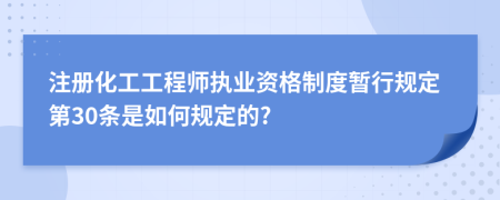 注册化工工程师执业资格制度暂行规定第30条是如何规定的?