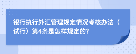 银行执行外汇管理规定情况考核办法（试行）第4条是怎样规定的?
