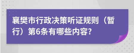 襄樊市行政决策听证规则（暂行）第6条有哪些内容?