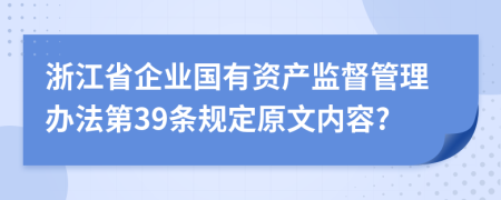 浙江省企业国有资产监督管理办法第39条规定原文内容?