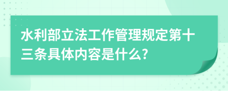 水利部立法工作管理规定第十三条具体内容是什么?