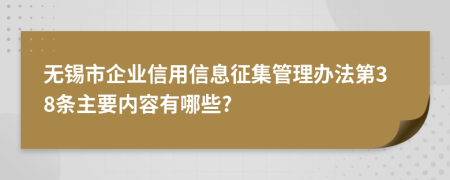 无锡市企业信用信息征集管理办法第38条主要内容有哪些?