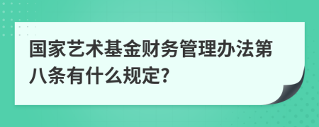 国家艺术基金财务管理办法第八条有什么规定?