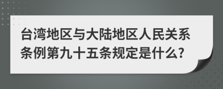 台湾地区与大陆地区人民关系条例第九十五条规定是什么?