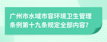 广州市水域市容环境卫生管理条例第十九条规定全部内容?