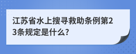 江苏省水上搜寻救助条例第23条规定是什么?