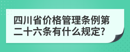 四川省价格管理条例第二十六条有什么规定?