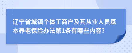 辽宁省城镇个体工商户及其从业人员基本养老保险办法第1条有哪些内容?