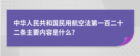 中华人民共和国民用航空法第一百二十二条主要内容是什么?