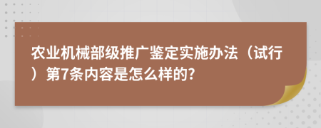 农业机械部级推广鉴定实施办法（试行）第7条内容是怎么样的?