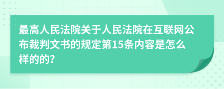 最高人民法院关于人民法院在互联网公布裁判文书的规定第15条内容是怎么样的的？